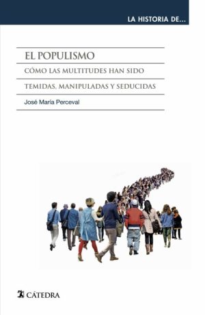 EL POPULISMO - Cómo las multitudes han sido temidas, manipuladas y seducidas