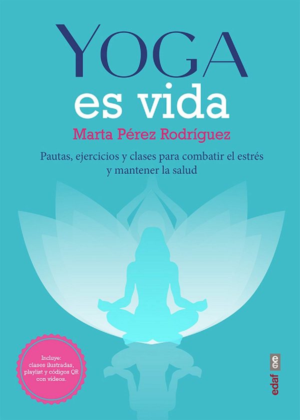YOGA ES VIDA - PAUTAS, EJERCICIOS Y CLASES PARA COMBATIR EL ESTRÉS Y MANTENER LA SALUD