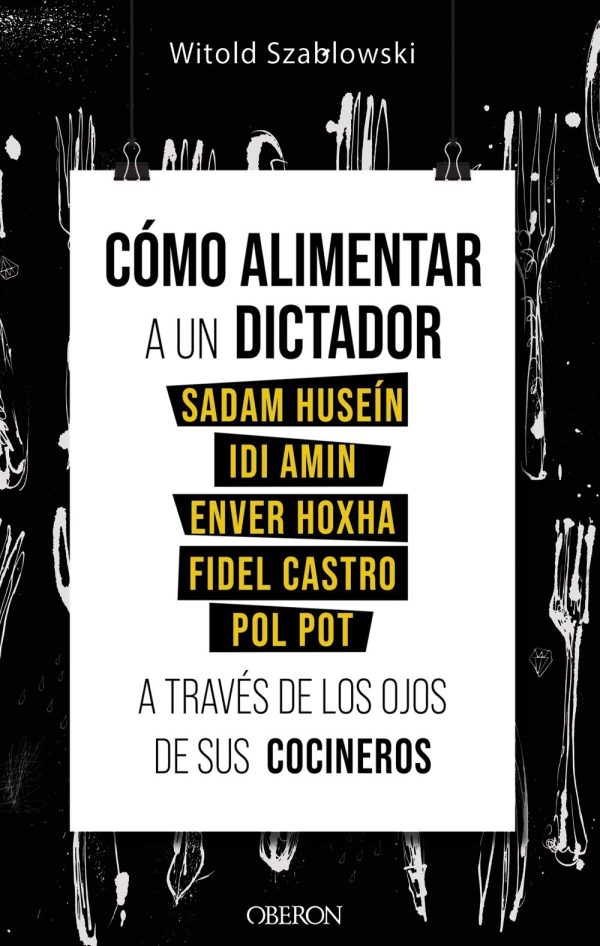 CÓMO ALIMENTAR A UN DICTADOR - Sadam Huseín, Idi Amin, Enver Hoxha, Fidel Castro y Pol Pot a través de los ojos de sus cocineros