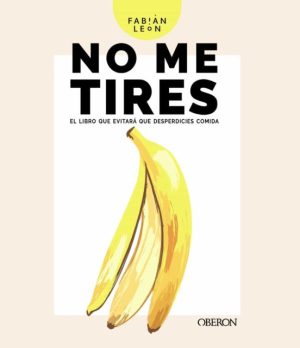 NO ME TIRES - El libro que evitará que desperdicies comida