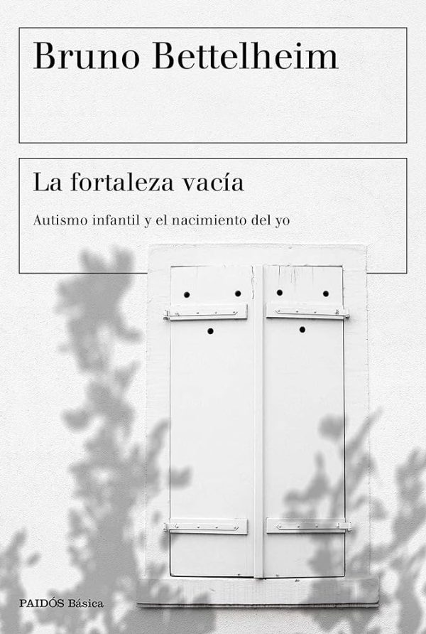 LA FORTALEZA VACIA. Autismo infantil y el nacimiento del yo.