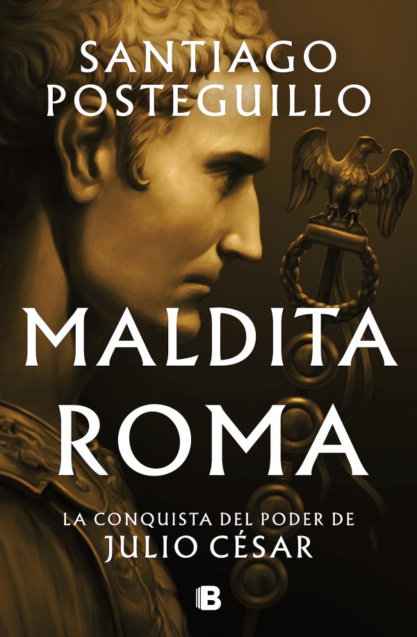 MALDITA ROMA - LA CONQUISTA DEL PODER DE JULIO CESAR