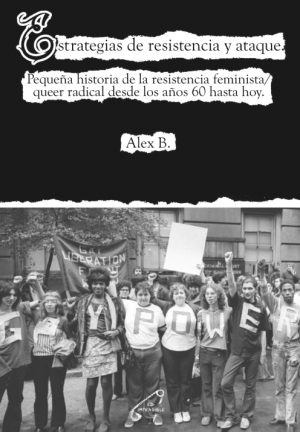 ESTRATEGIAS DE RESISTENCIA Y ATAQUE - Pequeña historia de la resistencia feminista / queer radical desde los años 60 hasta hoy