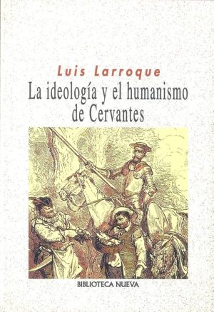 LA IDEOLOGIA Y EL HUMANISMO DE CERVANTES