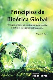 PRINCIPIOS DE BIOETICA GLOBAL. Una aproximacion a la bioetica animal, la ecoetica y la etica de los organismos transgenicos.