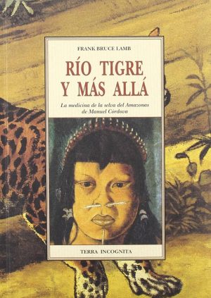 RIO, TIGRE Y MAS ALLA - La medicia de la selva del Amazonas de Manuel Cordova