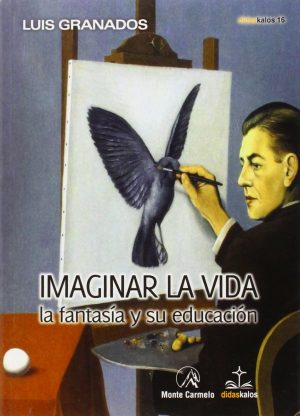 IMAGINAR LA VIDA : LA FANTASÍA Y SU EDUCACIÓN