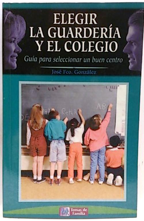ELEGIR LA GUARDERIA Y EL COLEGIO. GUIA PARA SELECCIONAR UN BUEN CENTRO