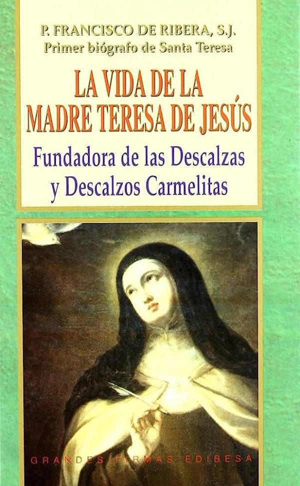 LA VIDA DE LA MADRE TERESA DE JESUS - FUNDADORA DE LAS DESCALZAS Y DESCALZOS CARMELITAS