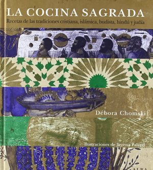 LA COCINA SAGRADA - RECETAS DE LAS TRADICIONES CRISTIANA, ISLÁMICA, BUDISTA, HINDU Y JUDIA