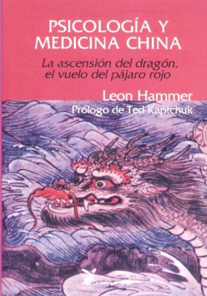 PSICOLOGIA Y MEDICINA CHINA. LA ASCENSION DEL DRAGON, EL VUELO DEL PAJARO ROJO