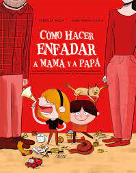CÓMO HACER ENFADAR A MAMA Y A PAPA