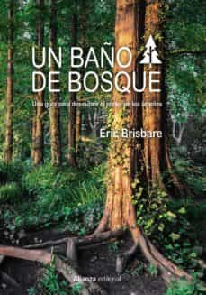 UN BAÑO DE BOSQUE. Una guia para descubrir el poder de los arboles