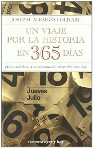 UN VIAJE POR LA HISTORIA EN 365 DIAS. Hitos, anecdotas y acontecimientos en un dia como hoy