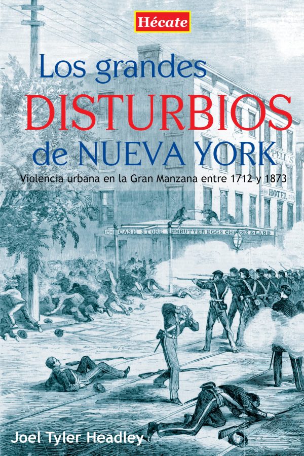 LOS GRANDES DISTURBIOS DE NUEVA YORK; violencia urbana en la Gran Manzana entre 1712 y 1873