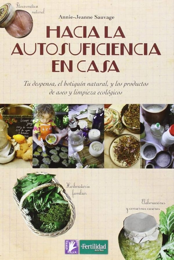 HACIA LA AUTOSUFICIENCIA EN CASA: TU DESPENSA, EL BOTIQUIN NATURAL Y LOS PRODUCTOS DE ASEO Y LIMPIEZA ECOLOGICOS