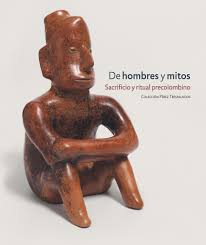 DE HOMBRES Y MITOS / SACRIFICIO Y RITUAL PRECOLOMBINO / COLECCIÓN PÉREZ TRESPALACIOS