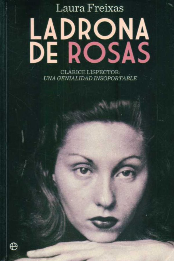 LA LADRONA DE ROSAS. Clarice Lispector: una genialidad insoportable