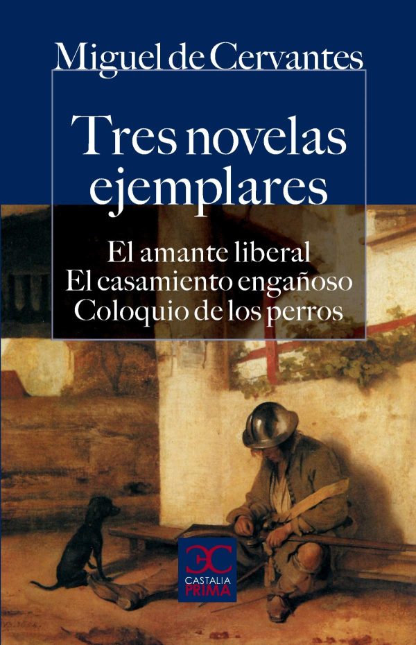 TRES NOVELAS EJEMPLARES:EL AMANTE LIBERAL.EL CASAMIENTO ENGAÑOSO. COLOQUIO DE LOS PERROS