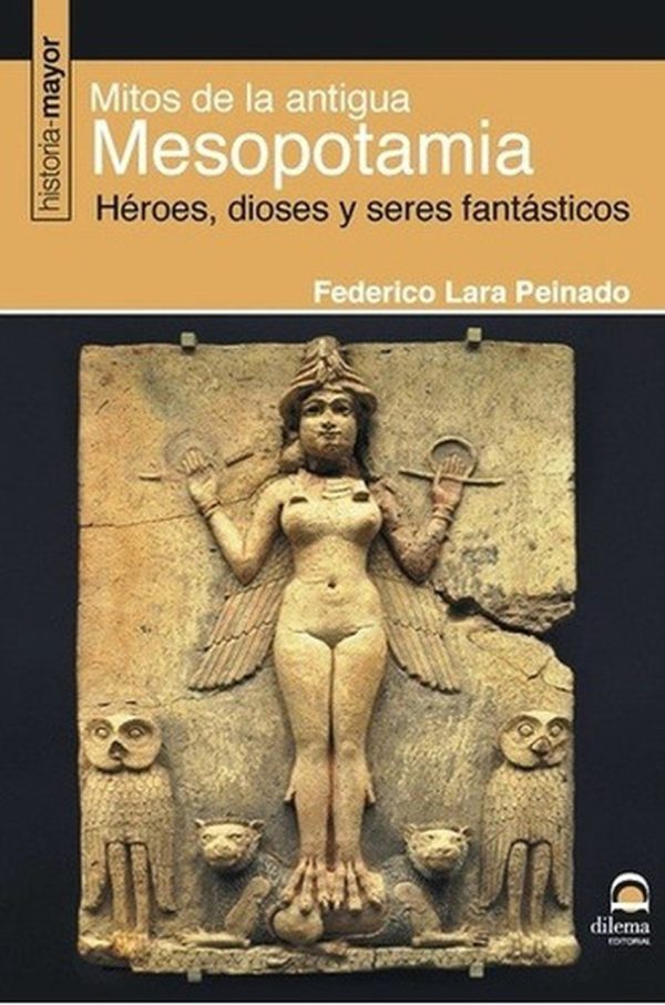 MITOS DE LA ANTIGUA MESOPOTAMIA. Heroes, dioses y seres fantasticos