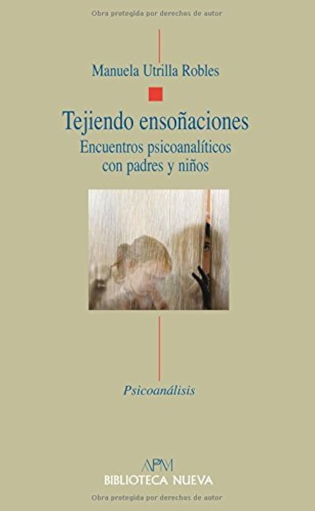 TEJIENDO ENSOÑACIONES: ENCUENTROS PSICOANALITICOS CON PADRES Y NIÑOS