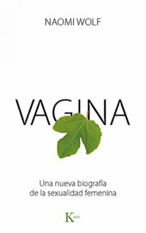 VAGINA - UNA NUEVA BIOGRAFÍA DE LA SEXUALIDAD FEMENINA