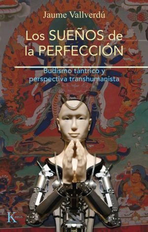LOS SUEÑOS DE LA PERFECCION. Budismo tantrico y perspectiva transhumanista