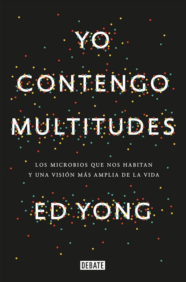 YO CONTENGO MULTITUDES. Los microbios que nos habitan y una visión más amplia de la vida.