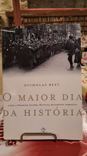 O MAIOR DIA DA HISTORIA - COMO A PRIMEIRA GUERRA MUNDIAL REALMENTE TERMINOU9788577530939