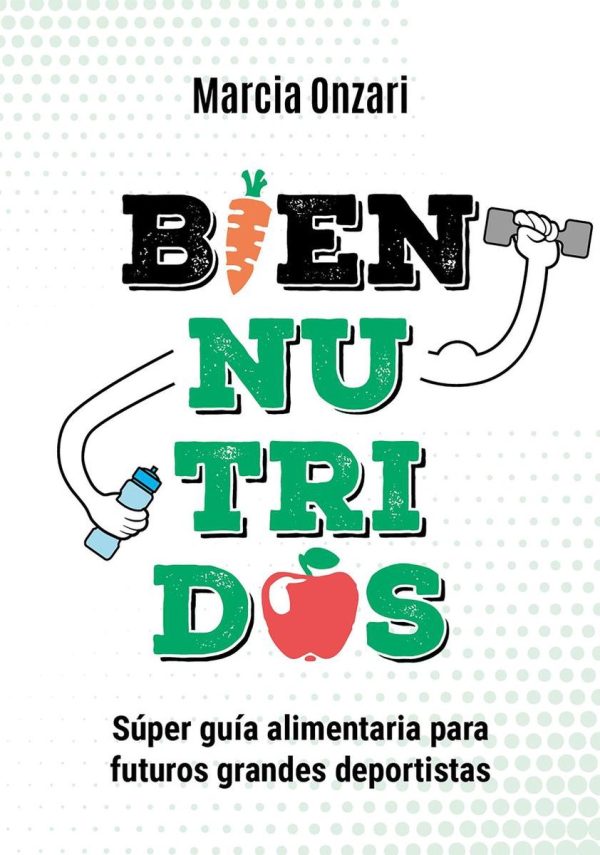 BIEN NUTRIDOS. Super guia alimentaria para futuros grandes deportistas