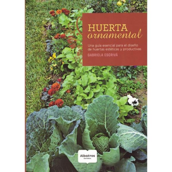 HUERTA ORNAMENTAL - UNA GUÍA ESENCIAL PARA EL DISEÑO DE HUERTAS ESTÉTICAS Y PRODUCTIVAS