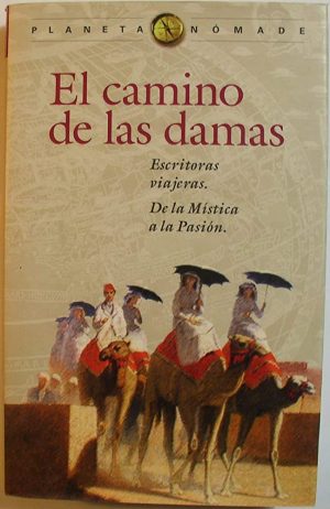 EL CAMINO DE LAS DAMAS - ESCRITORAS VIAJERAS. DE LA MISTICA A LA PASION
