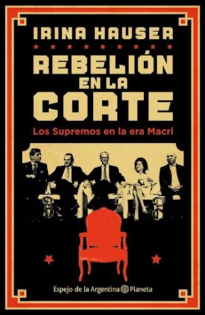 REBELION EN LA CORTE - LOS SUPREMOS EN LA ERA DE MACRI