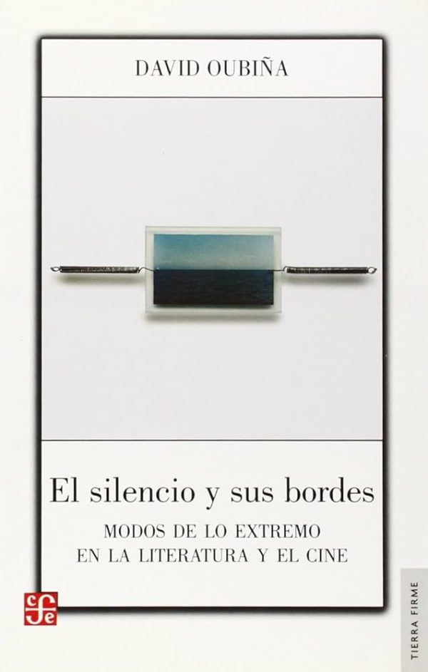 EL SILENCIO Y SUS BORDES - MODOS DE LO EXTREMO EN LA LITERATURA Y EL CINE