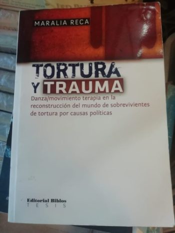 TORTURA Y TRAUMA. Danza/movimiento terapia en la reconstruccion del mundo de sobrevivientes de tortura por causas politicas