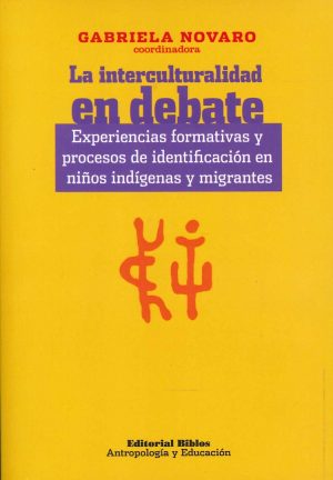 LA INTERCULTURALIDAD EN EL DEBATE. Experiencias formativas y procesos de indentificación en niños indígenas y migrantes