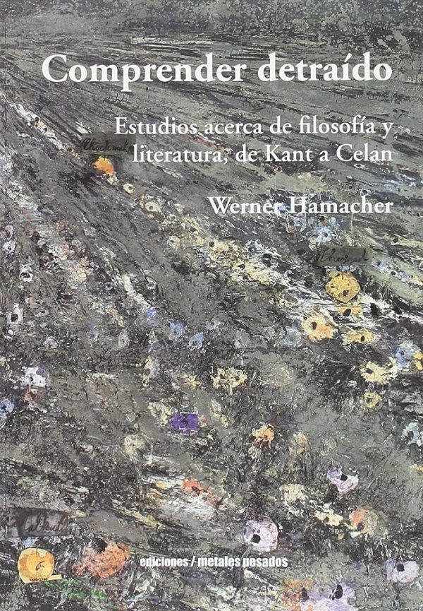 COMPRENDER DETRAÍDO - ESTUDIOS ACERCA DE FILOSOFÍA Y LITERATURA, DE KANT A CELAN