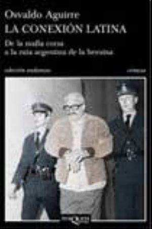 LA CONEXION LATINA. De la mafia corsa a la ruta argentina de la heroína