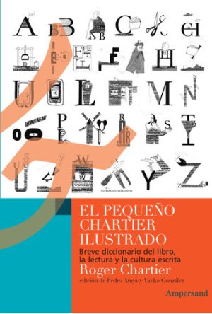 PEQUEÑO CHARTIER ILUSTRADO, EL - BREVE DICCIONARIO DEL LIBRO, LA LECTURA Y LA CULTURA ESCRITA
