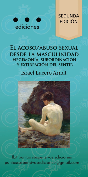 EL ACOSO / ABUSO SEXUAL DESDE LA MASCULINIDAD - Hegemonía, subordinación y extirpación del sentir
