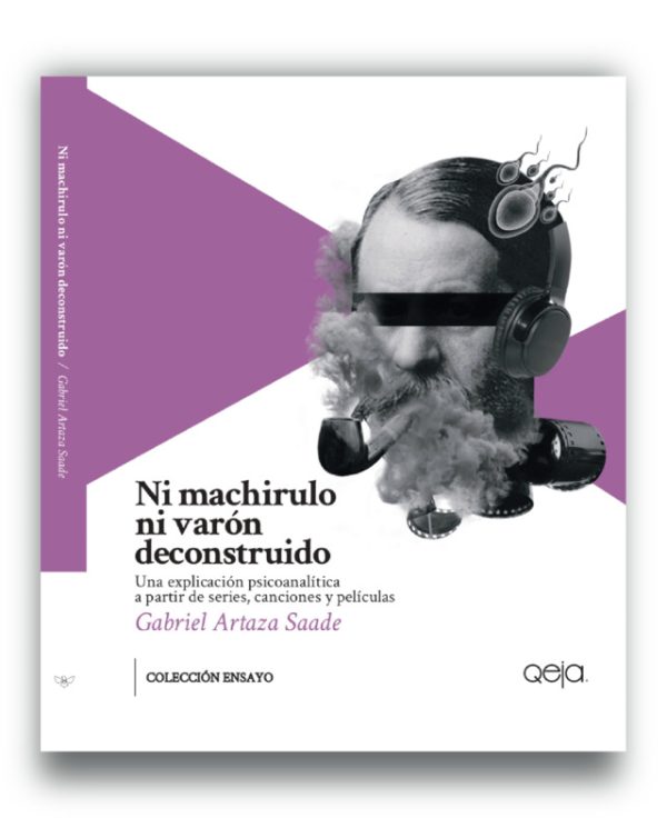 NI MACHIRULO NI VARON DECONSTRUIDO - Una explicación psicoanalítica a partir de series, canciones y peliculas