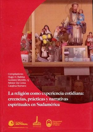 LA RELIGION COMO EXPERIENCIA COTIDIANA. CREENCIAS PRACTICAS Y NARRATIVAS ESPIRITUALES EN SUDAMERICA.