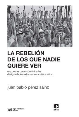 LA REBELION DE LOS QUE NADIE QUIERE VER.Respuestas para sobrevivir a las desigualdades extremas en América Latina.