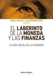 EL LABERINTO DE LA MONEDA Y LAS FINANZAS - La vida social de la economía