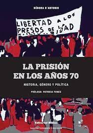LA PRISION EN LOS AÑOS 70. HISTORIA, GENERO Y POLITICA