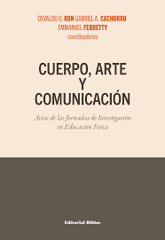 CUERPO, ARTE Y COMUNICACIÓN - ACTAS DE LAS JORNADAS DE INVESTIGACIÓN EN LA EDUCACIÓN FÍSICA