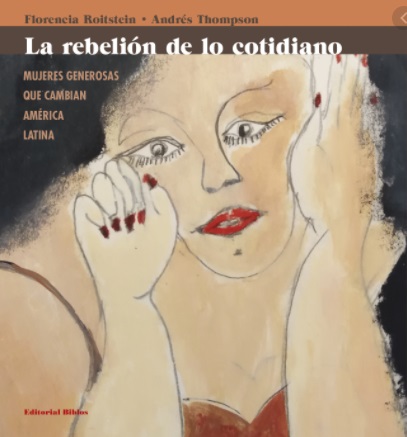 LA REBELIÓN DE LO COTIDIANO - MUJERES GENEROSAS QUE CAMBIAN LATINOAMÉRICA