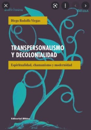 TRANSPERSONALISMO Y DECOLONIALIDAD - ESPIRITUALIDAD, CHAMANISMO Y MODERNIDAD
