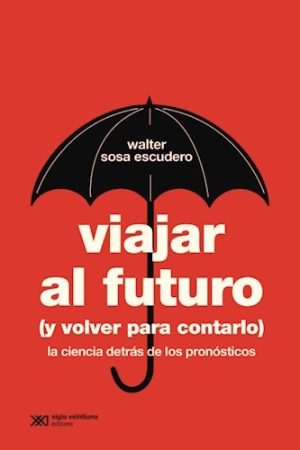 VIAJAR AL FUTURO (Y VOLVER PARA CONTARLO) - LA CIENCIA DETRÁS DE LOS PRONÓSTICOS