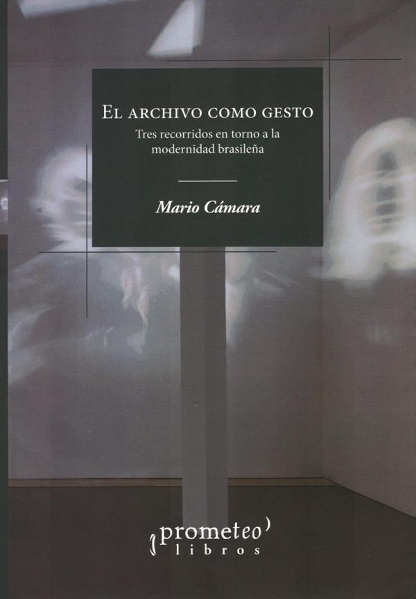 EL ARCHIVO COMO GESTO - Tres recorridos en torno a la modernidad brasileña
